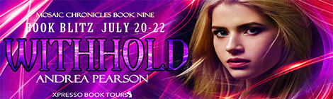 Withhold Mosaic Chronicles, #9 andrea pearson book blast banner drunk on pop xpresso book tours
